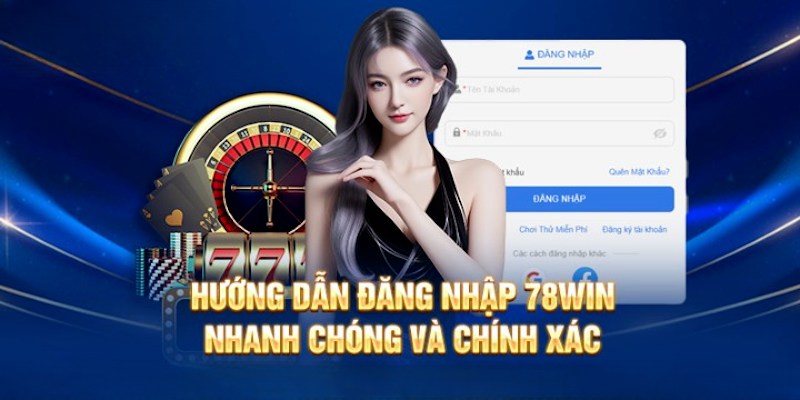 Lưu ý cần nhớ nếu muốn đăng nhập tại nhà cái 78WIN nhanh chóng