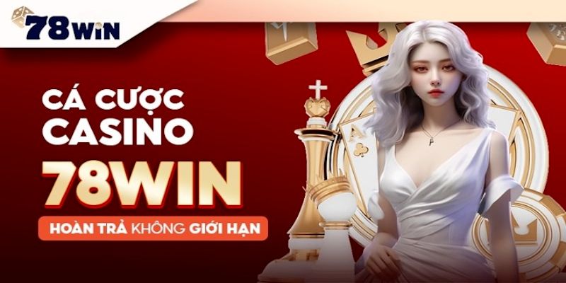 Nhà cái 78WIN nổi bật với sảnh cược casino tỷ lệ trả thưởng cao